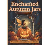 Enchanted Autumn Jars Cozy Coloring Book for Adults: Magical Glass Jar Scenes of Fall 50 Mindful Illustrations to Calm Anxiety & Spark Creativity