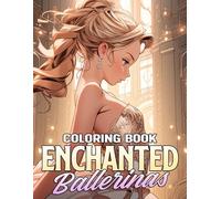 Enchanted Ballerinas Coloring Book: Elegant Dance Coloring Pages Featuring Ballet Girl Illustrations for Kids, Teens, Women, and Adults Seeking Stress Relief and Whimsy