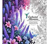 Enchanted Blossoms: A Floral Fantasy Coloring Journey: A Delightful Collection of Whimsical Flowers and Garden Scenes to Spark Your Creativity