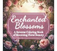 Enchanted Blossoms: A Reverse Coloring Book of Blooming Floral Beauty