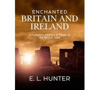 Enchanted Britain and Ireland: A Complete History of Magic in the British Isles