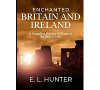 Enchanted Britain and Ireland: A Complete History of Magic in the British Isles