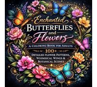 Enchanted Butterflies and Flowers A Coloring Book for Adults: 100+ Detailed Flower Patterns, Whimsical Wings & Botanical Scenes to Inspire Creativity & Reduce Stress (8.5x8.5)