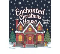Enchanted Christmas House: A Festive Adult Coloring Book of Cozy Holiday Homes, Winter Scenes, and Seasonal Charm: Step Into a World of Warmth, Twinkling Lights, and Snowy Winter Magic