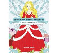 ENCHANTED CHRISTMAS PRINCESSES: SPARKLE, DREAM & COLOR - 60 PAGES TO CELEBRATE THE MAGIC OF CHRISTMAS