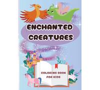 Enchanted Creatures Coloring Book for Kids: Enter a Whimsical World of Magic and Fantasy for Ages 6 and Up