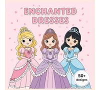 ENCHANTED DRESSES: Princess dress coloring book with over 50 beautiful designs.
