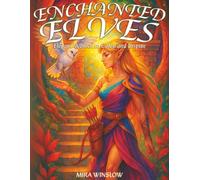 Enchanted Elves: Elegant Women to Color and Inspire: A Fantasy Coloring Book of Elegant Elven Ladies, Mystical Forest Queens, and Magical Woodland Beauties
