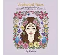Enchanted Faces: An Adult Coloring Book of Mystical Women, Beauty, Nature and Floral Dreams