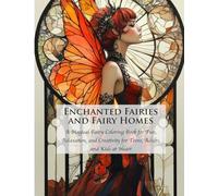 Enchanted Fairies and Fairy Homes: A Magical Fairy Coloring Book for Fun, Relaxation, and Creativity for Teens, Adults, and Kids at Heart