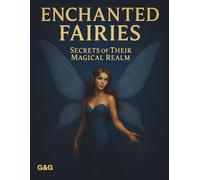 Enchanted Fairies: Secrets of Their Magical Realm