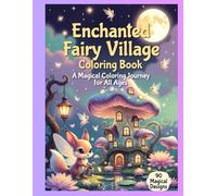 Enchanted Fairy Village Coloring Book: 90 Magical Mushroom Houses, Fairies & Lanterns for Adults, Teens and Kids: A Relaxing Magical Journey with ... & Moonlit Fairy Homes - Perfect for All Ages