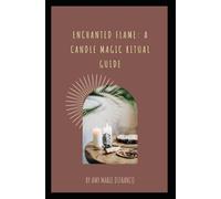 Enchanted Flame: A Candle Magic Ritual Guide