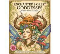 Enchanted Forest Goddesses Coloring Book: Psychedelic Fairies, Mushroom Nymphs, and Dark Feminine Fantasy Art for Relaxation and Stress Relief