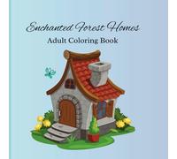 Enchanted Forest Homes: Adult Coloring Book
