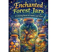 Enchanted Forest Jars A Coloring Book for Adults and Teens: 100+ Magical Terrariums, Tiny Worlds & Whimsical Woodland Bottles to Color for Calm & Creativity (8.5x11)