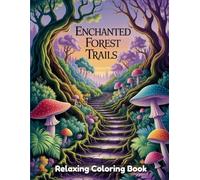 Enchanted Forest Trails: Fantasy Coloring Book for Adults - Magical Woodland Paths, Hidden Fairy Trails, Ancient Trees, Forest Creatures, Mossy Stones, Mystical Nature Scenes, Relaxing Line Art