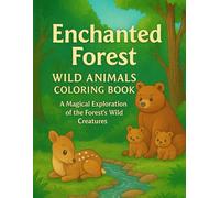 Enchanted Forest - Wild Animals Coloring Book: A Magical Exploration of the Forest’s Wild Creatures