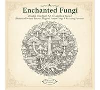 Enchanted Fungi: A Whimsical Mushroom Coloring Book: Detailed Woodland Art for Adults & Teens | Botanical Nature Scenes, Magical Forest Fungi & Relaxing Patterns