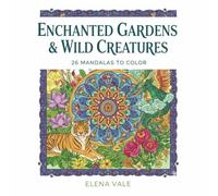 Enchanted Gardens & Wild Creatures: 26 Mandalas to Color