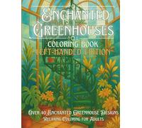 Enchanted Greenhouses Coloring Book Left-Handed Edition: Detailed Coloring Pages of Magical Glasshouses, Lush Plants, and Cozy Garden Scenes - ... Coloring Book for Stress Relief & Creativity