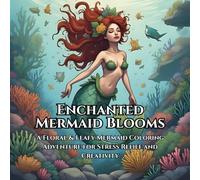 Enchanted Mermaid Blooms: A Floral & Leafy Mermaid Coloring Adventure for Stress Relief and Creativity