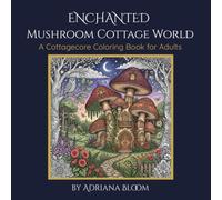 Enchanted Mushroom Cottage World: A Cottagecore Coloring Book for Adults