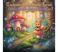 Enchanted Mushroom Forest Coloring Book for Adults: Bold and Easy Relaxing Designs: Cozy Kawaii Forest Scenes with Cottagecore Characters, Fairy Doors, and Magical Nature Art