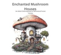 Enchanted Mushroom Houses: An Adult Coloring Book of Whimsical Forest Homes