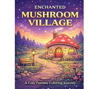 Enchanted Mushroom Village: A Cozy Fantasy Coloring Journey