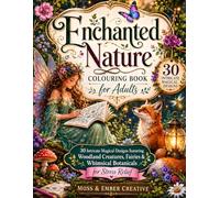 Enchanted Nature Colouring Book for Adults: 30 Intricate Magical Designs Featuring Woodland Creatures, Fairies & Whimsical Botanicals for Stress Relief