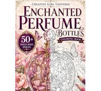 Enchanted Perfume Bottles Coloring Book: A Relaxing Coloring Book for Adults and Teens with Magical Perfume Bottles, Flowers, Butterflies, Tiny Gardens, and Elegant Worlds