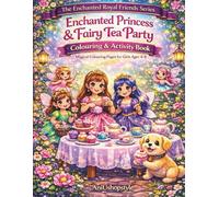 Enchanted Princess & Fairy Tea Party Colouring & Activity Book: Colouring, Mazes, Spot-the-Difference, and Magical Tea Party Adventures for Kids Ages 4-8