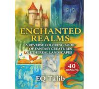 Enchanted Realms: A Reverse Coloring Book of Fantasy Creatures & Ethereal Landscapes: Trace magical paths through dreamy watercolor scenes of fairies, ... for halloween and creative exploration.