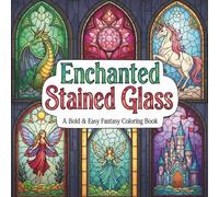 Enchanted Stained Glass: A Bold & Easy Fantasy Coloring Book: 50 Magical Fantasy Designs with Dragons, Fairies, Unicorns & Castles to Color in Bold and Easy Stained Glass Style