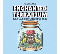 Enchanted Terrarium: A Relaxing Bold and Easy Coloring Book for Kids and Adults, Featuring 40 Adorable Miniature Gardens in Jars, Magical Landscapes, and Cozy Botanical Scenes
