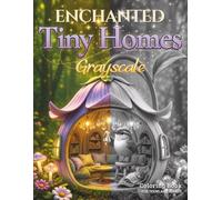 Enchanted Tiny Homes Grayscale Coloring Book: 50 Cozy Fantasy Tiny Houses and Magical Miniature Homes for Adults and Teens