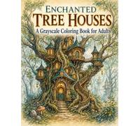 Enchanted Tree Houses: A Grayscale Coloring Book for Adults with Magical Tree Homes, Enchanted Woodland Cottages & Fantasy Architecture