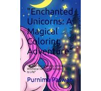 "Enchanted Unicorns: A Magical Coloring Adventure": "Unleash Your Creativity with 30 Whimsical Designs for All Ages to Bring to Life!"