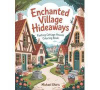 Enchanted Village Hideaways: Fantasy Cottage Houses Coloring Book for Adults - 50 Whimsical European Homes with Gardens, Architectural Details For Calm Stress Relief Relaxation