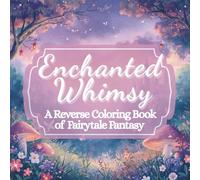 Enchanted Whimsy: A Reverse Coloring Book of Fairytale Fantasy