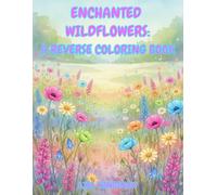 ENCHANTED WILDFLOWERS: A REVERSE COLORING BOOK