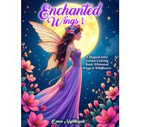 Enchanted Wings I: A Magical Fairy Garden Coloring Book: Whimsical Wings & Wildflowers