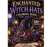 Enchanted Witch Hats Coloring Book for Adults: 100+ Magical Witch Hats, Moonlit Charms, Celestial Symbols, Arcane Accessories, Mystic Patterns & Enchanting Designs for Relaxation and Creative Escape