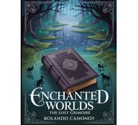 Enchanted Worlds: The Lost Grimoire: Unlocking Forgotten Realms of Magic and Mystery