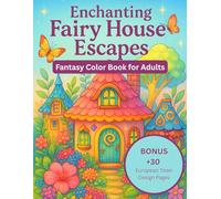 Enchanting Fairy House Escapes: Fantasy Color Book for Adults: 50 Magical Fairy House Coloring Designs with Bonus +30 Charming European Town Pages - 8.5x11 Large Format