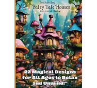 Enchanting Fairy Tale Houses Coloring Book: 27 Magical Designs for All Ages to Relax and Unwind!
