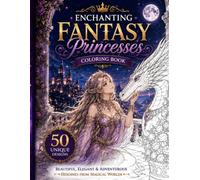 Enchanting Fantasy Princesses Coloring Book: Beautiful, Elegant & Adventurous Heroines from Magical Worlds