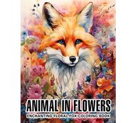 Enchanting Floral Fox Coloring Book: Whimsical Nature Scenes Featuring Beautiful Blooms and Playful Wildlife | Creative Expression for Young Artists