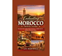 Enchanting Morocco Travel Guide: Marrakech Souks Sahara Desert Adventures Hidden Gems and Authentic Moroccan Culture